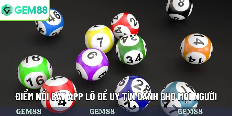 Điểm nổi bật app lô đề uy tín dành cho mọi người