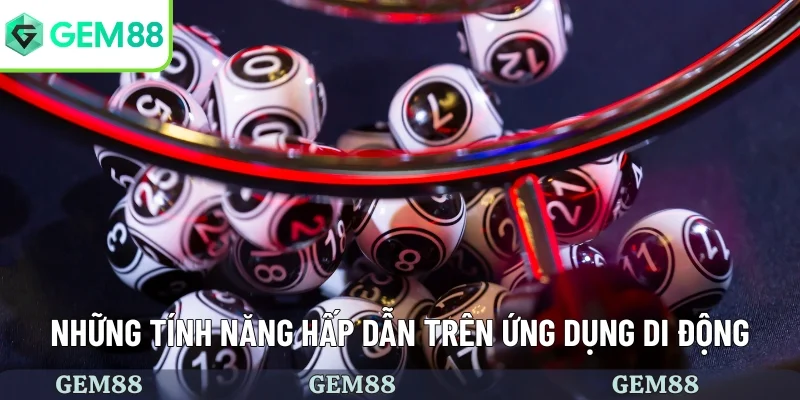 Những tính năng hấp dẫn trên ứng dụng di động