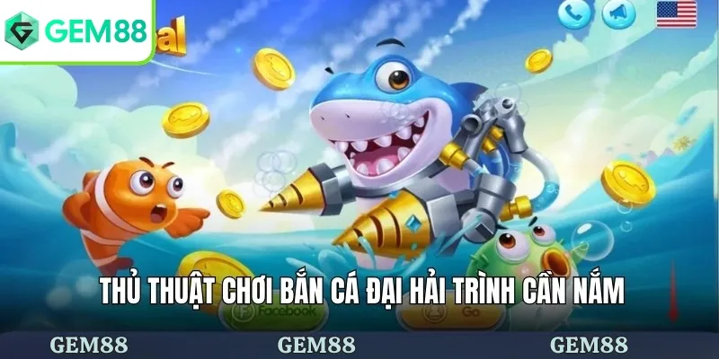 Thủ thuật chơi bắn cá đại hải trình cần nắm