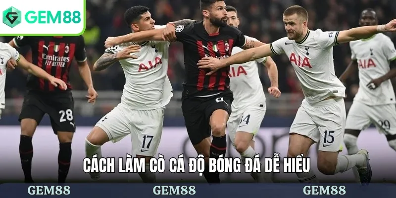 Cách làm cò cá độ bóng đá dễ hiểu
