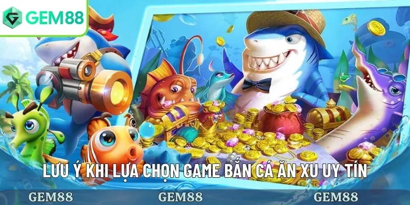 Game Bắn Cá Ăn Xu Là Gì? Hình Thức Chơi Và Điểm Nổi Bật 4 Lưu ý khi chọn game bắn cá ăn xu
