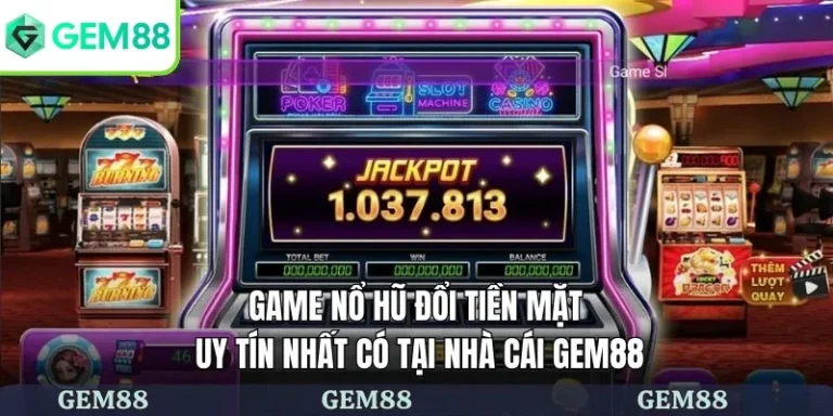 Game nổ hũ đổi tiền mặt uy tín