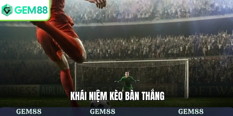Giới thiệu kèo bàn thắng