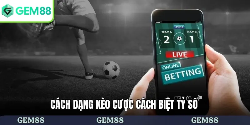 Các dạng kèo cá cược cách biệt tỷ số