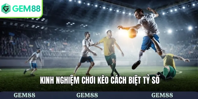 Kinh nghiệm chơi kèo thắng lớn