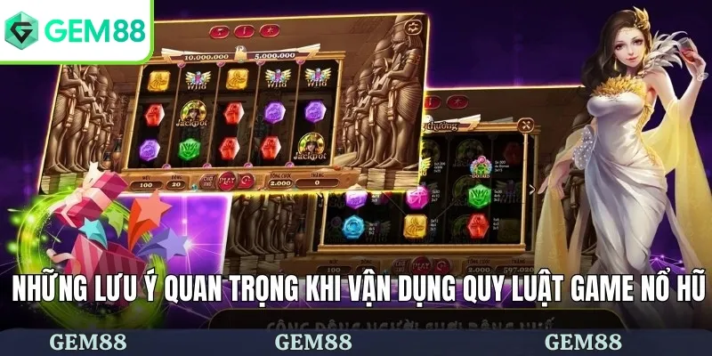 Những lưu ý quan trọng khi vận dụng quy luật game nổ hũ