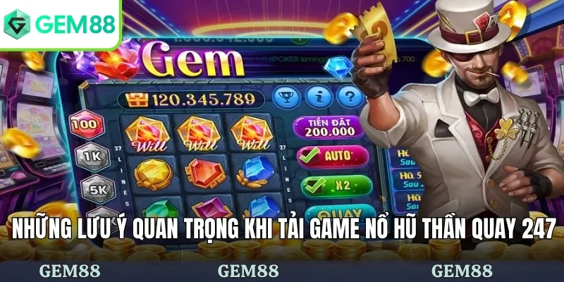 Cách Tải Game Nổ Hũ Thần Quay 247 Nhanh Chóng Và Đơn Giản 3 Những lưu ý quan trọng khi tải game nổ hũ Thần Quay 247