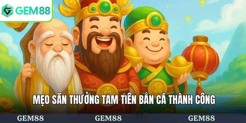 Mẹo săn thưởng tam tiên bắn cá thành công
