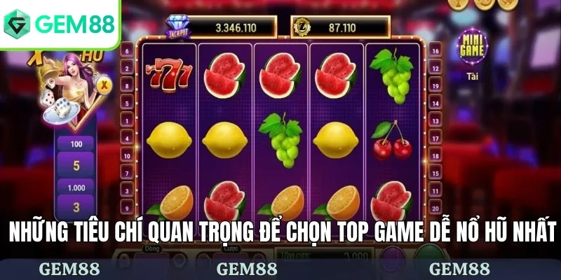 Top Game Dễ Nổ Hũ Nhất - Thử Vận May Săn Thưởng Khủng 2026 1 Những tiêu chí quan trọng để chọn top game dễ nổ hũ nhất