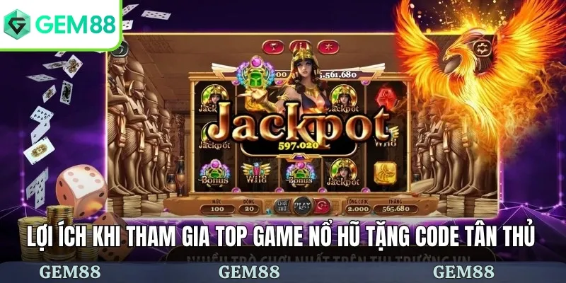 Lợi ích khi tham gia top game nổ hũ tặng code tân thủ